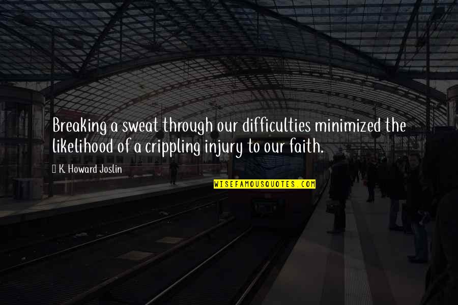 Pre Gaming Quotes By K. Howard Joslin: Breaking a sweat through our difficulties minimized the