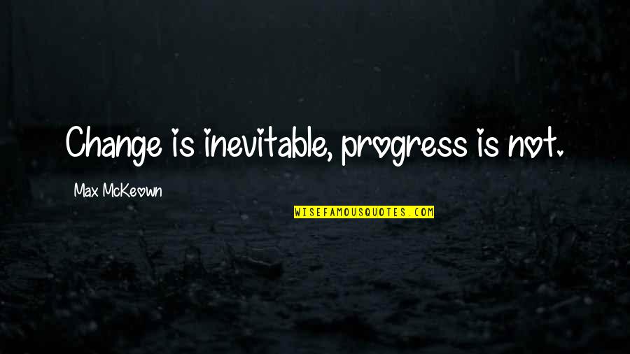 Pre Gaming Quotes By Max McKeown: Change is inevitable, progress is not.