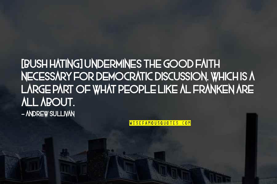 Pre Grounded Quotes By Andrew Sullivan: [Bush Hating] undermines the good faith necessary for