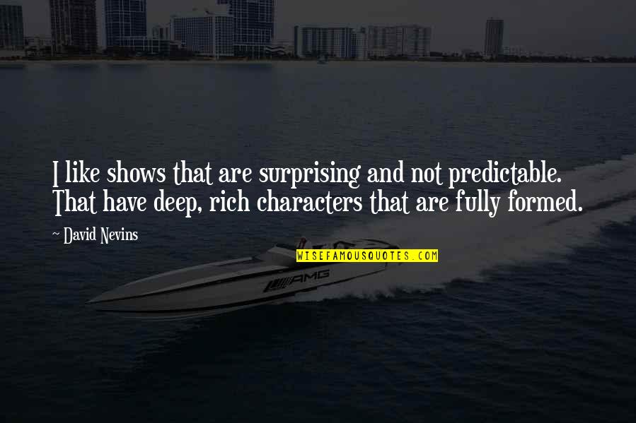 Pre Grounded Quotes By David Nevins: I like shows that are surprising and not Pre Grounded Quotes By David Nevins: I like shows that are surprising and not