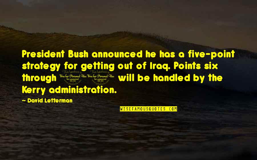 Pre History Quotes By David Letterman: President Bush announced he has a five-point strategy Pre History Quotes By David Letterman: President Bush announced he has a five-point strategy