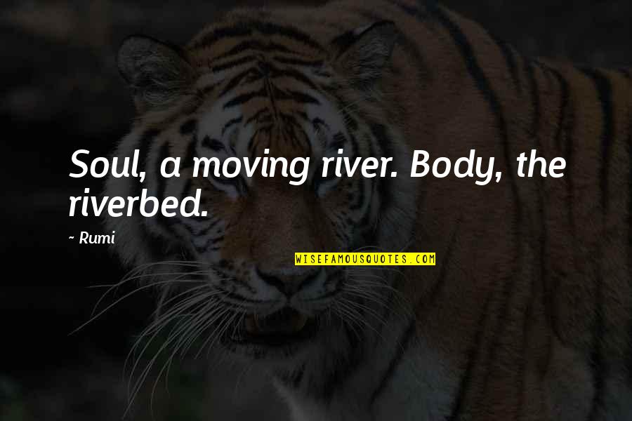 Pre Interview Assignment Quotes By Rumi: Soul, a moving river. Body, the riverbed.
