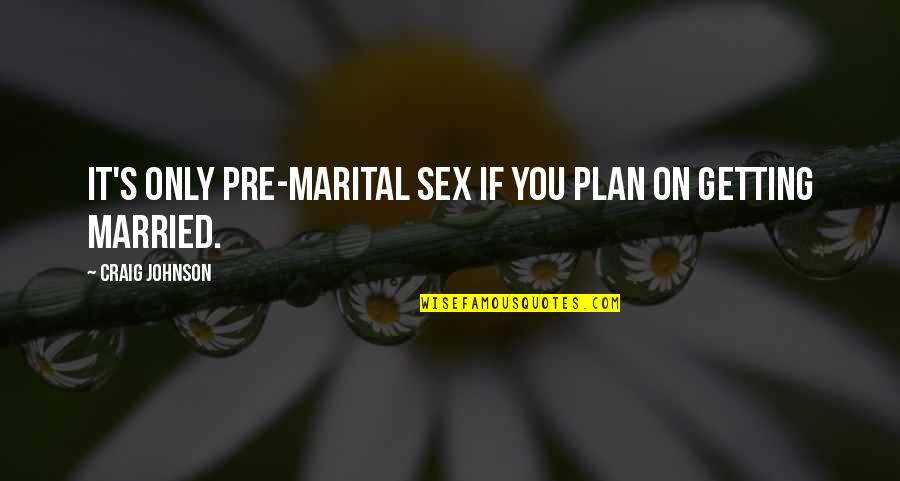 Pre K 3 Quotes By Craig Johnson: It's only pre-marital sex if you plan on Pre K 3 Quotes By Craig Johnson: It's only pre-marital sex if you plan on