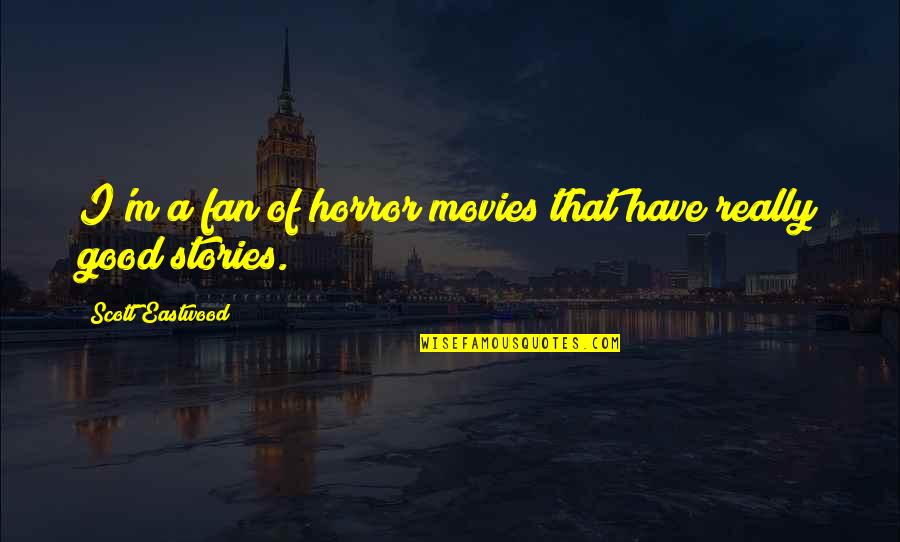 Pre Open Market Quotes By Scott Eastwood: I'm a fan of horror movies that have Pre Open Market Quotes By Scott Eastwood: I'm a fan of horror movies that have