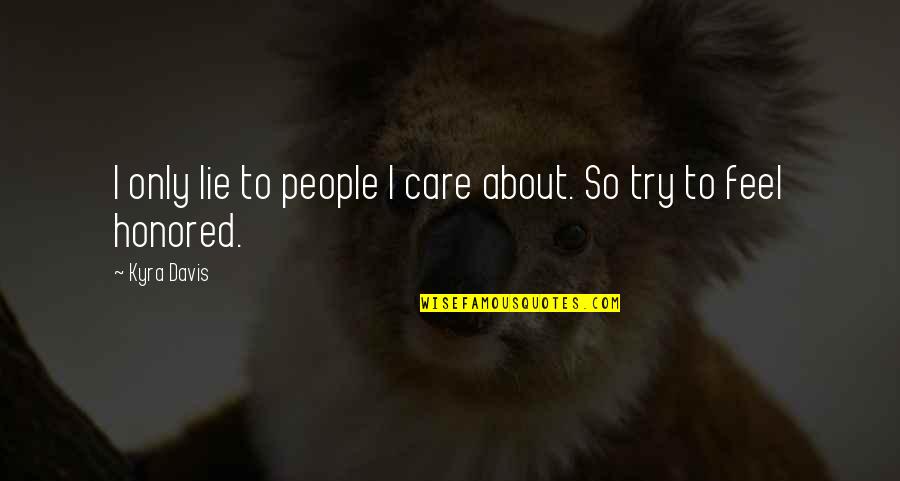 Pre Philosophical Quotes By Kyra Davis: I only lie to people I care about.