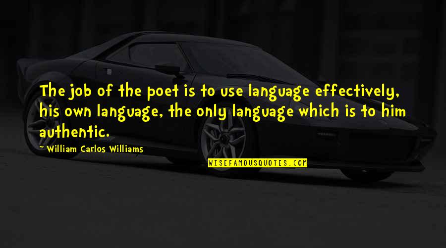 Pre Planned Quotes By William Carlos Williams: The job of the poet is to use