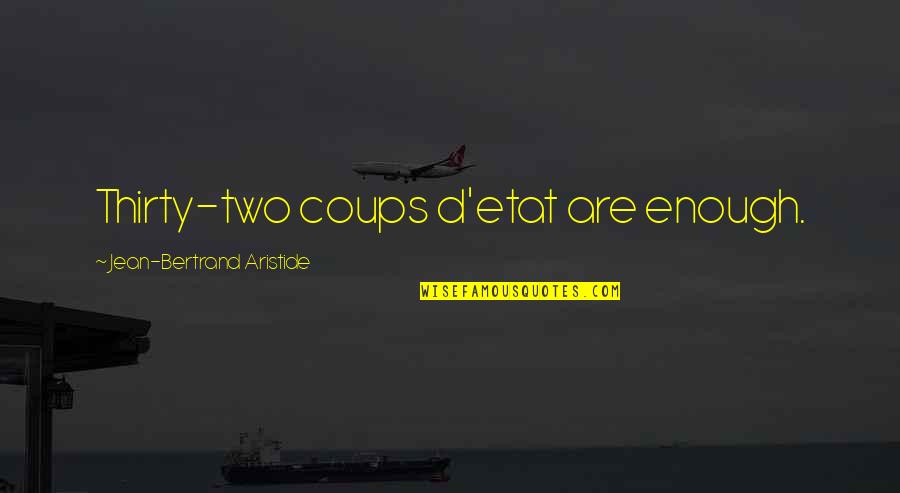 Pre Planning Burial Arrangements Quotes By Jean-Bertrand Aristide: Thirty-two coups d'etat are enough.