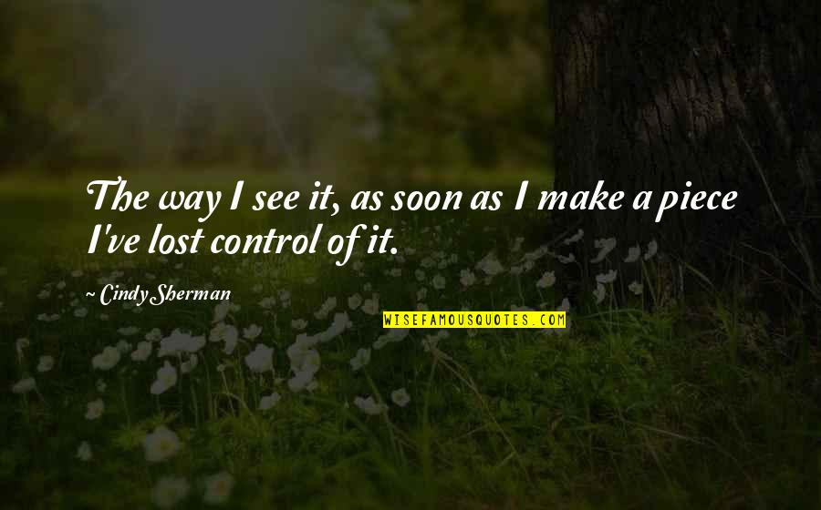Pre Plantera Quotes By Cindy Sherman: The way I see it, as soon as