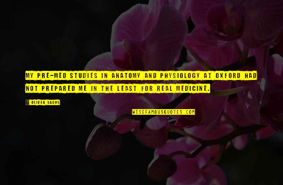 Pre Prepared Quotes By Oliver Sacks: My pre-med studies in anatomy and physiology at