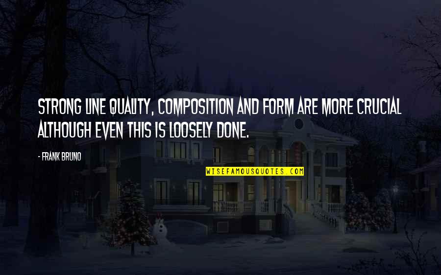 Pre Primary School Quotes By Frank Bruno: Strong line quality, composition and form are more Pre Primary School Quotes By Frank Bruno: Strong line quality, composition and form are more