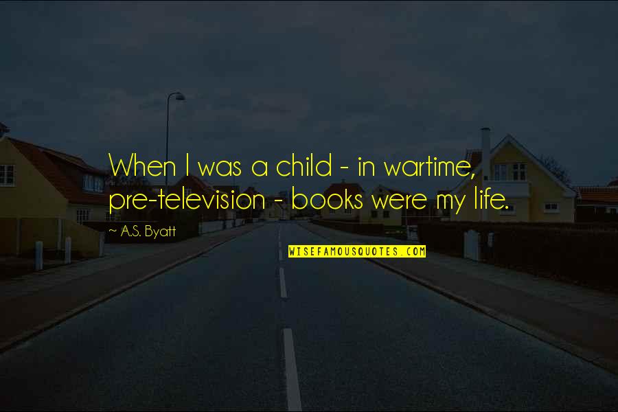 Pre Quotes By A.S. Byatt: When I was a child - in wartime,