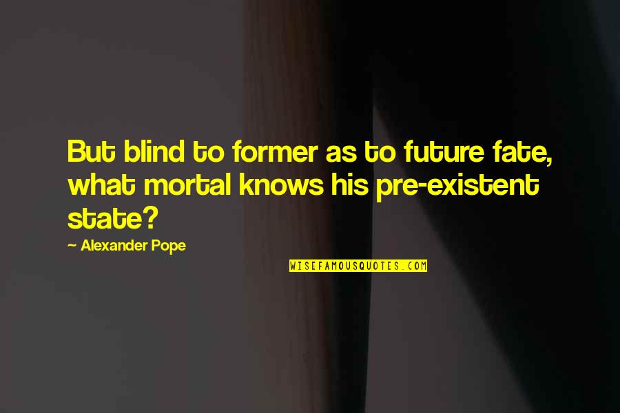 Pre Quotes By Alexander Pope: But blind to former as to future fate,