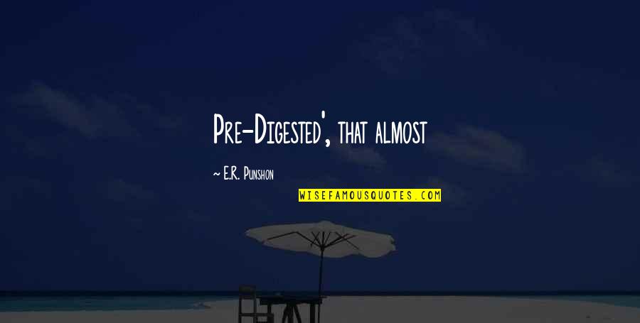 Pre Quotes By E.R. Punshon: Pre-Digested', that almost