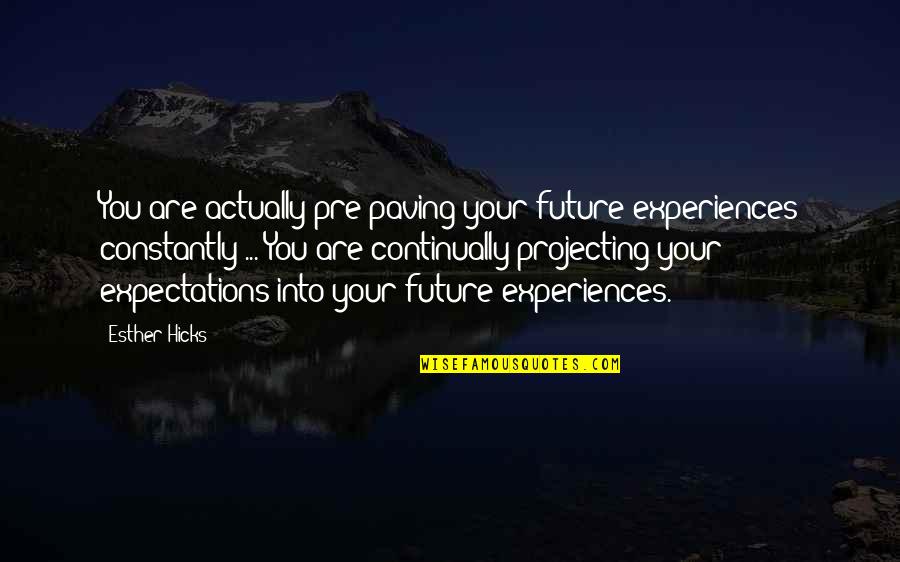Pre Quotes By Esther Hicks: You are actually pre-paving your future experiences constantly