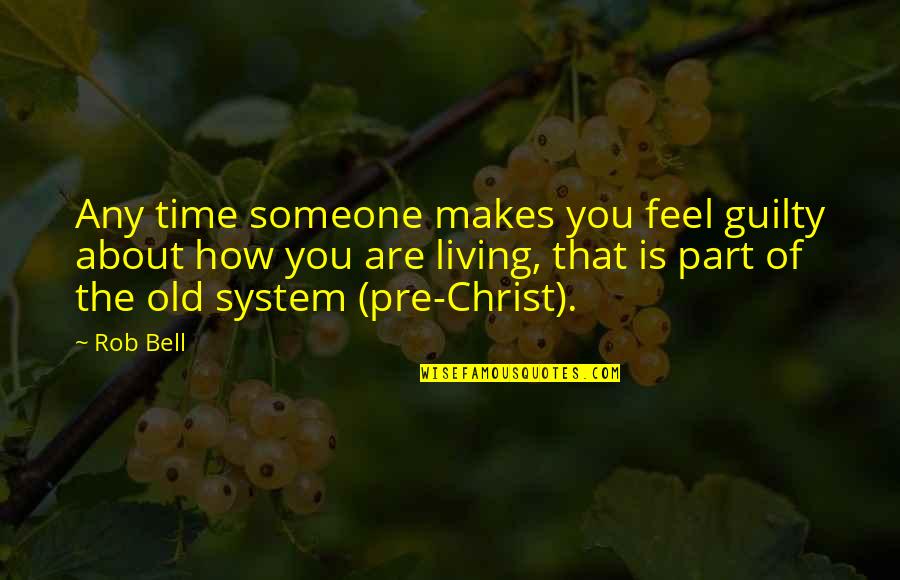 Pre Quotes By Rob Bell: Any time someone makes you feel guilty about