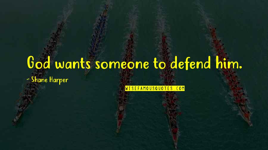 Pre Rationalist Quotes By Shane Harper: God wants someone to defend him. Pre Rationalist Quotes By Shane Harper: God wants someone to defend him.