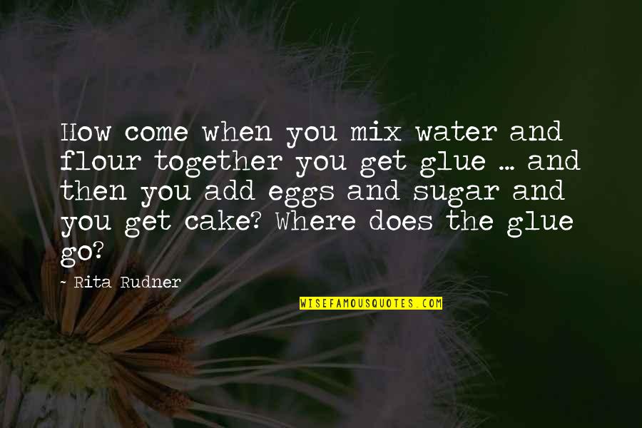 Pre Reading Quotes By Rita Rudner: How come when you mix water and flour