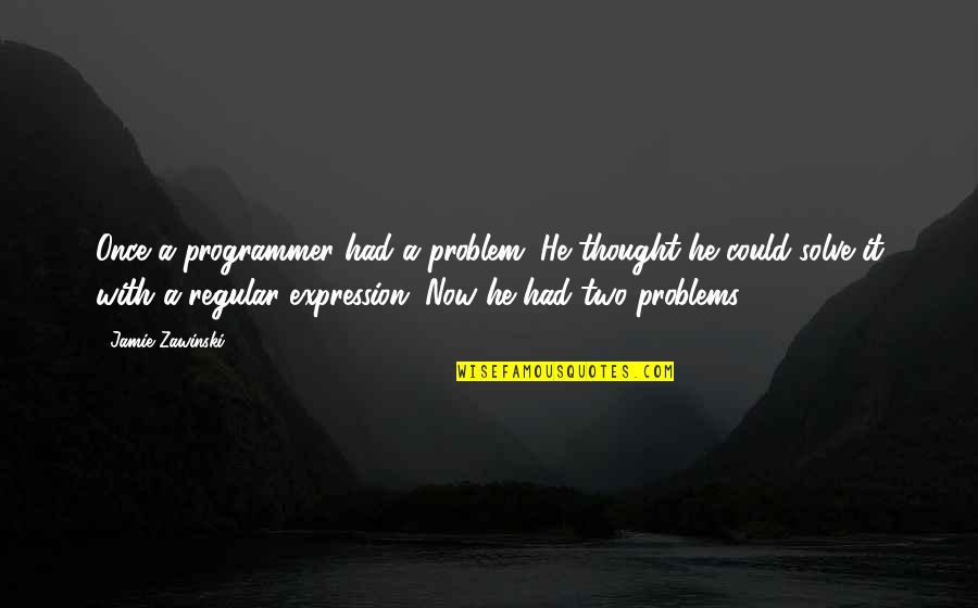 Pre Reading Skills List Quotes By Jamie Zawinski: Once a programmer had a problem. He thought