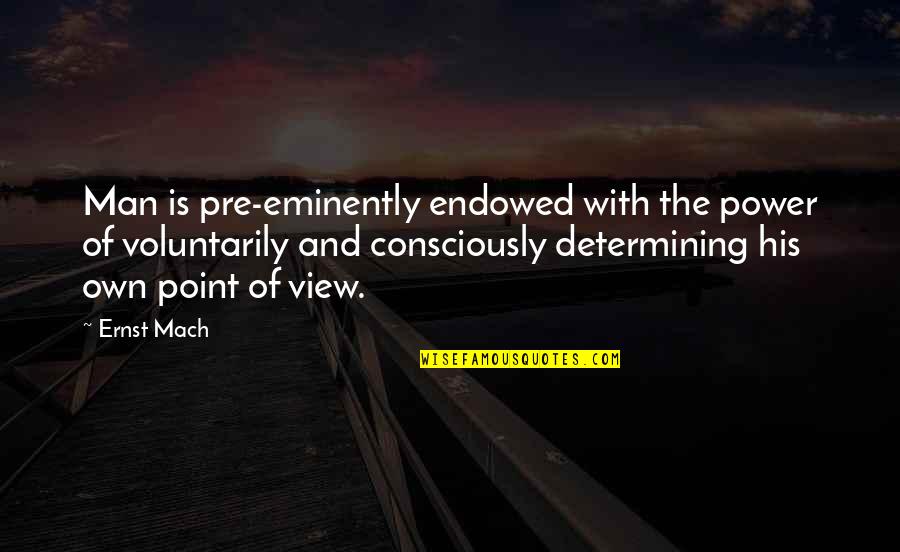 Pre-selection Quotes By Ernst Mach: Man is pre-eminently endowed with the power of