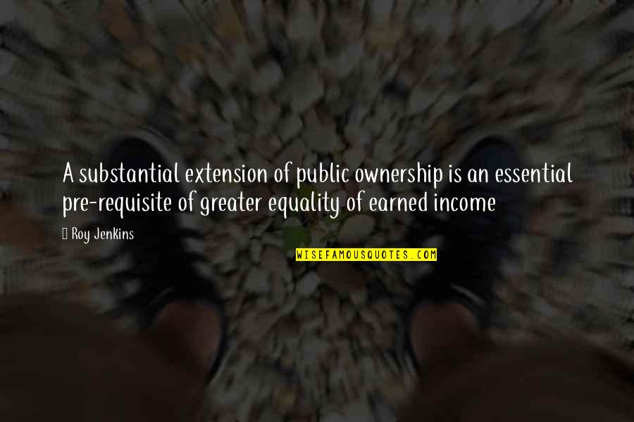 Pre-selection Quotes By Roy Jenkins: A substantial extension of public ownership is an