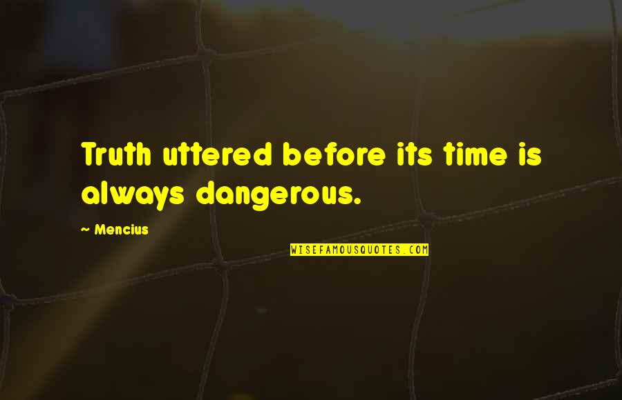 Pre Shot Quotes By Mencius: Truth uttered before its time is always dangerous.