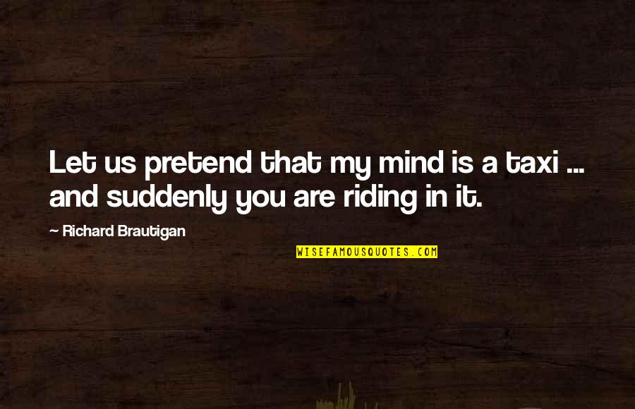 Pre Sneeze Faces Quotes By Richard Brautigan: Let us pretend that my mind is a