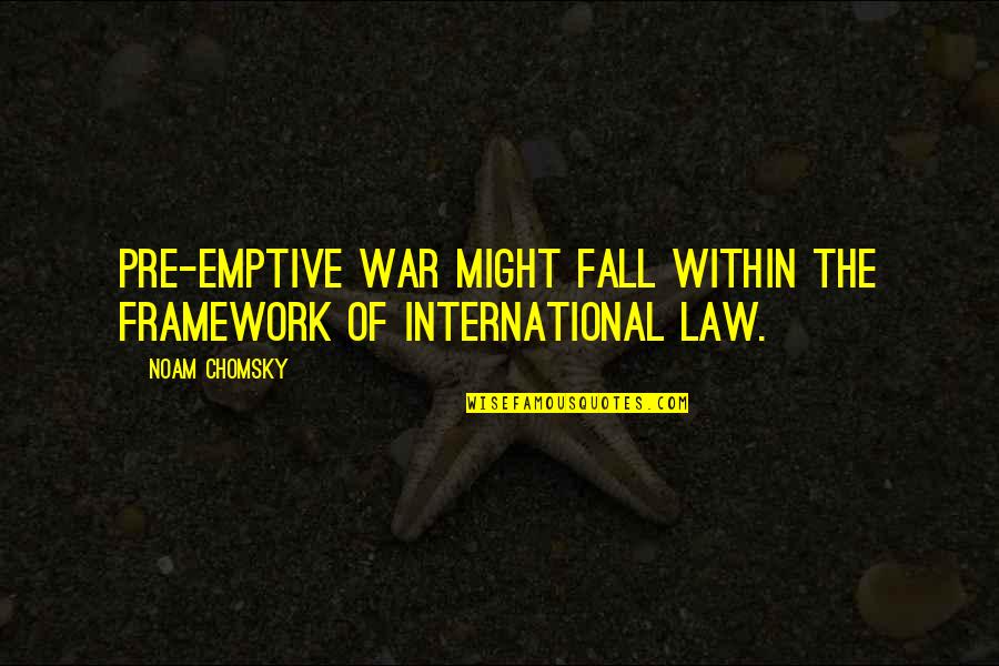Pre War Quotes By Noam Chomsky: Pre-emptive war might fall within the framework of
