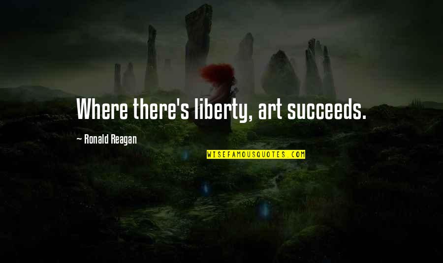 Pre War Quotes By Ronald Reagan: Where there's liberty, art succeeds.