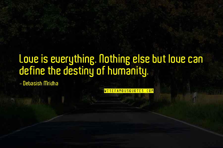 Pre World War Two Quotes By Debasish Mridha: Love is everything. Nothing else but love can