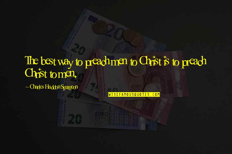 Preach Christ Quotes By Charles Haddon Spurgeon: The best way to preach men to Christ Preach Christ Quotes By Charles Haddon Spurgeon: The best way to preach men to Christ