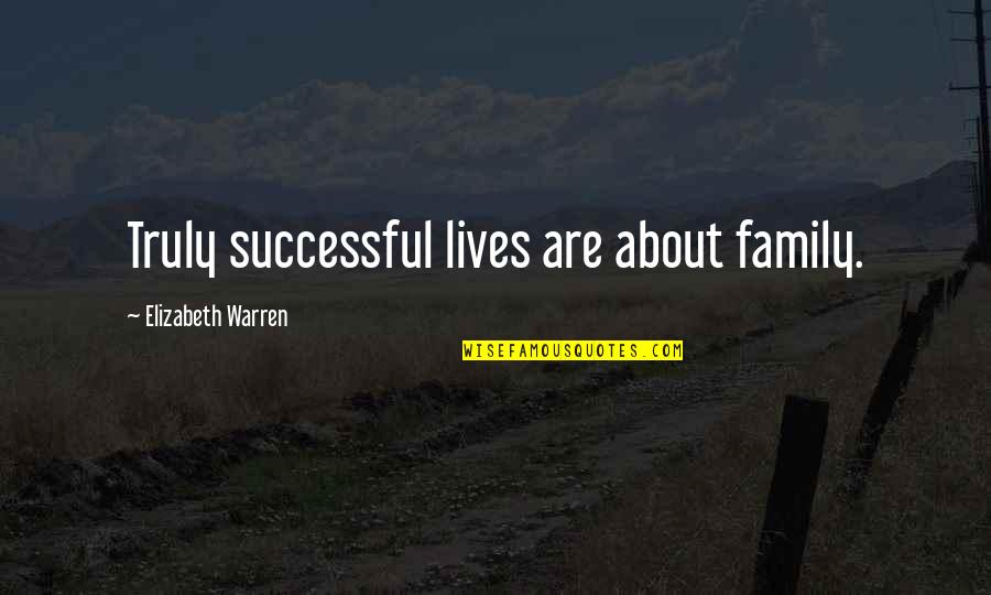 Preach Christ Quotes By Elizabeth Warren: Truly successful lives are about family. Preach Christ Quotes By Elizabeth Warren: Truly successful lives are about family.