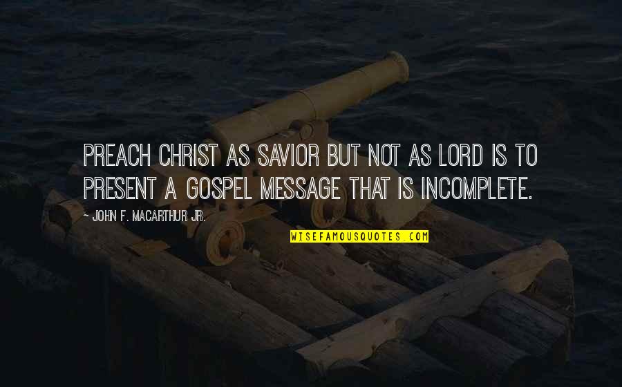 Preach Christ Quotes By John F. MacArthur Jr.: preach Christ as Savior but not as Lord Preach Christ Quotes By John F. MacArthur Jr.: preach Christ as Savior but not as Lord