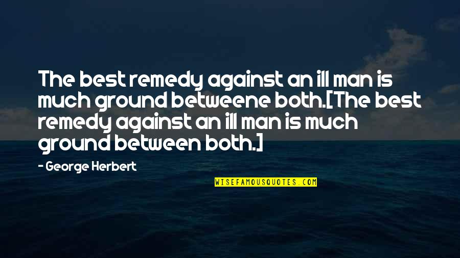 Preach Peace Quotes By George Herbert: The best remedy against an ill man is