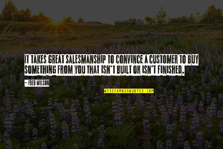Preach Picture Quotes By Fred Wilson: It takes great salesmanship to convince a customer