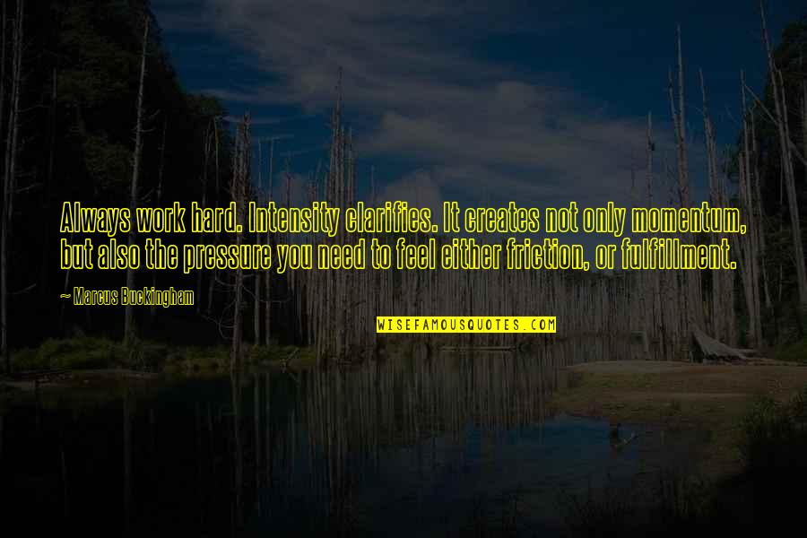 Preach Picture Quotes By Marcus Buckingham: Always work hard. Intensity clarifies. It creates not