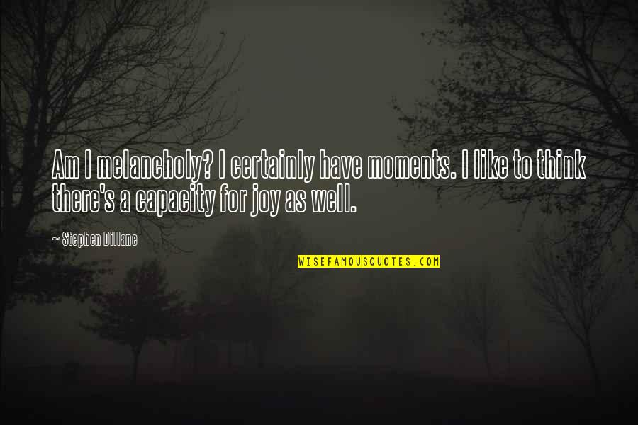 Preach Picture Quotes By Stephen Dillane: Am I melancholy? I certainly have moments. I