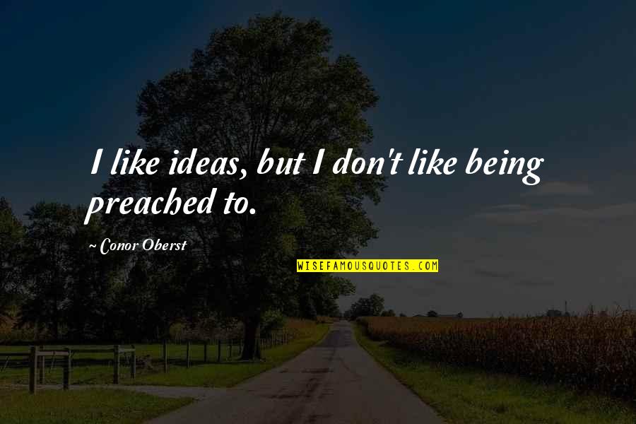 Preached Quotes By Conor Oberst: I like ideas, but I don't like being