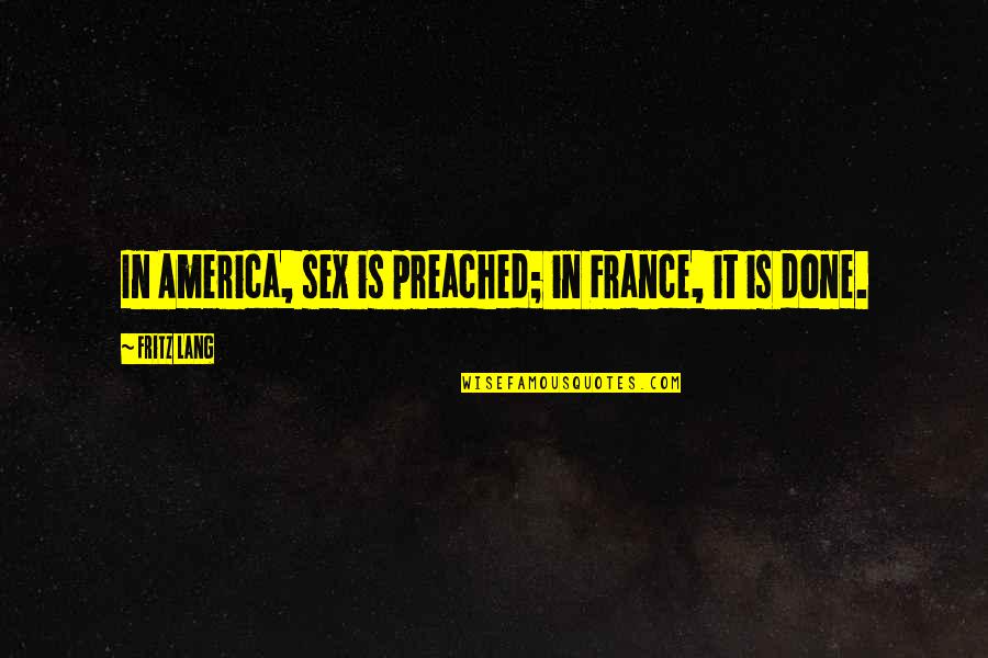 Preached Quotes By Fritz Lang: In America, sex is preached; in France, it