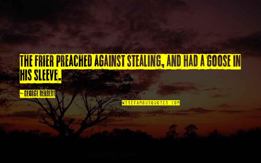 Preached Quotes By George Herbert: The Frier preached against stealing, and had a