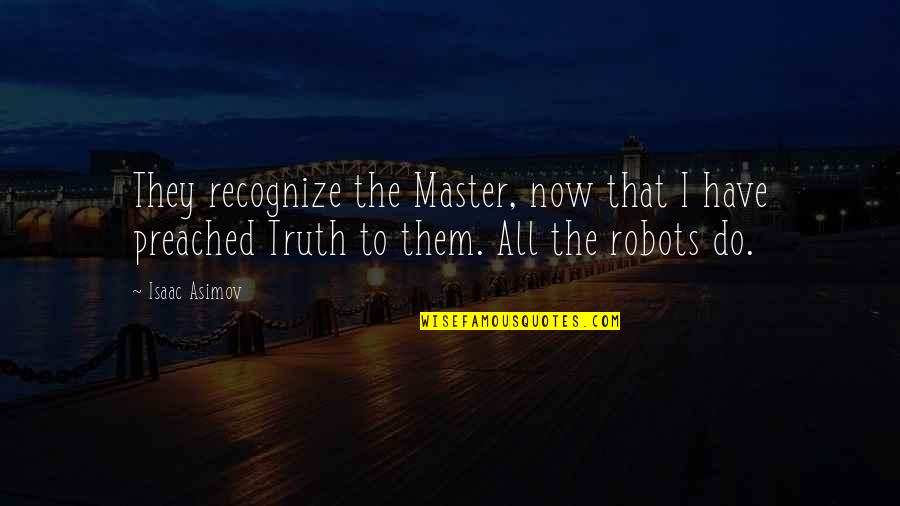 Preached Quotes By Isaac Asimov: They recognize the Master, now that I have