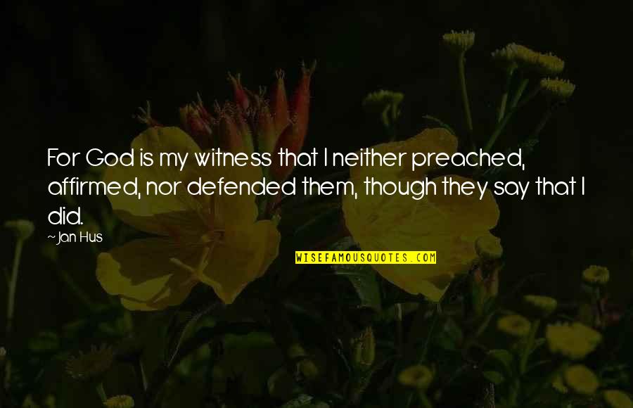 Preached Quotes By Jan Hus: For God is my witness that I neither