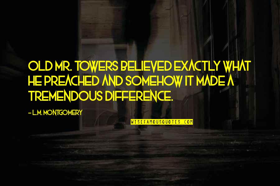 Preached Quotes By L.M. Montgomery: Old Mr. Towers believed exactly what he preached