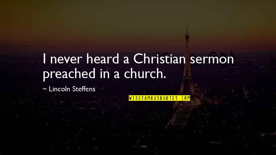 Preached Quotes By Lincoln Steffens: I never heard a Christian sermon preached in