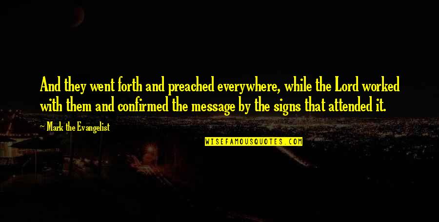 Preached Quotes By Mark The Evangelist: And they went forth and preached everywhere, while