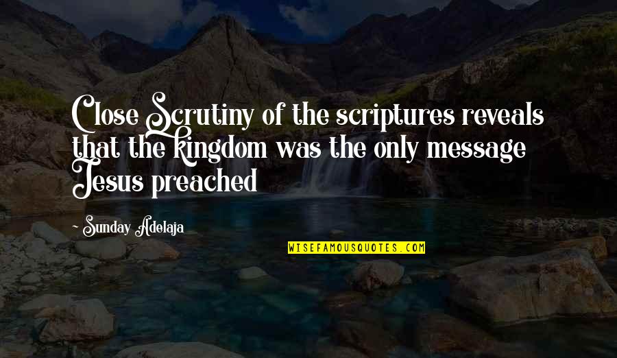 Preached Quotes By Sunday Adelaja: Close Scrutiny of the scriptures reveals that the