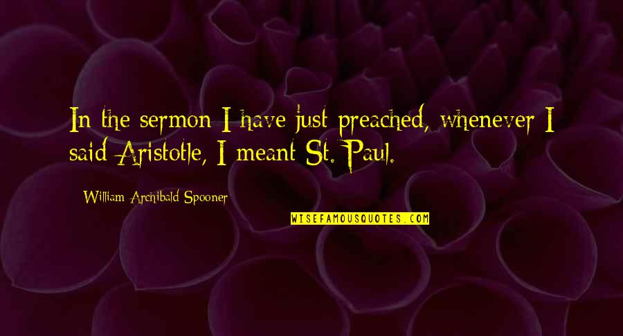 Preached Quotes By William Archibald Spooner: In the sermon I have just preached, whenever