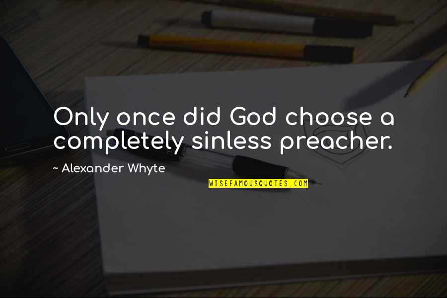 Preacher'll Quotes By Alexander Whyte: Only once did God choose a completely sinless