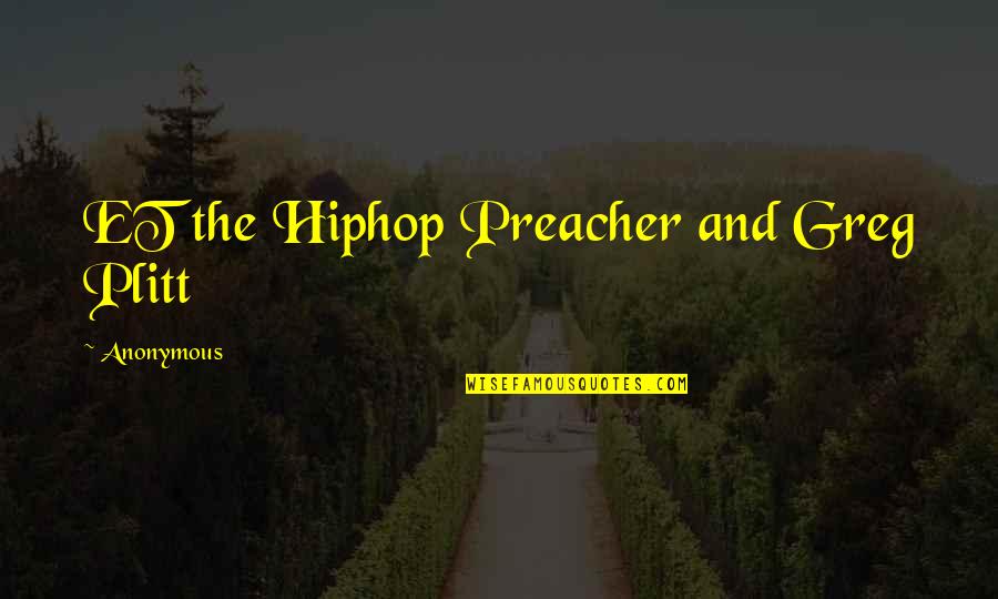 Preacher'll Quotes By Anonymous: ET the Hiphop Preacher and Greg Plitt