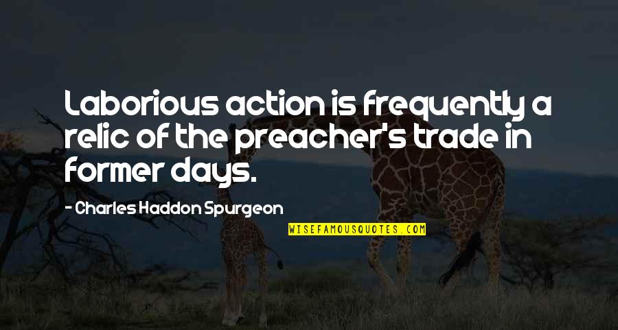 Preacher'll Quotes By Charles Haddon Spurgeon: Laborious action is frequently a relic of the