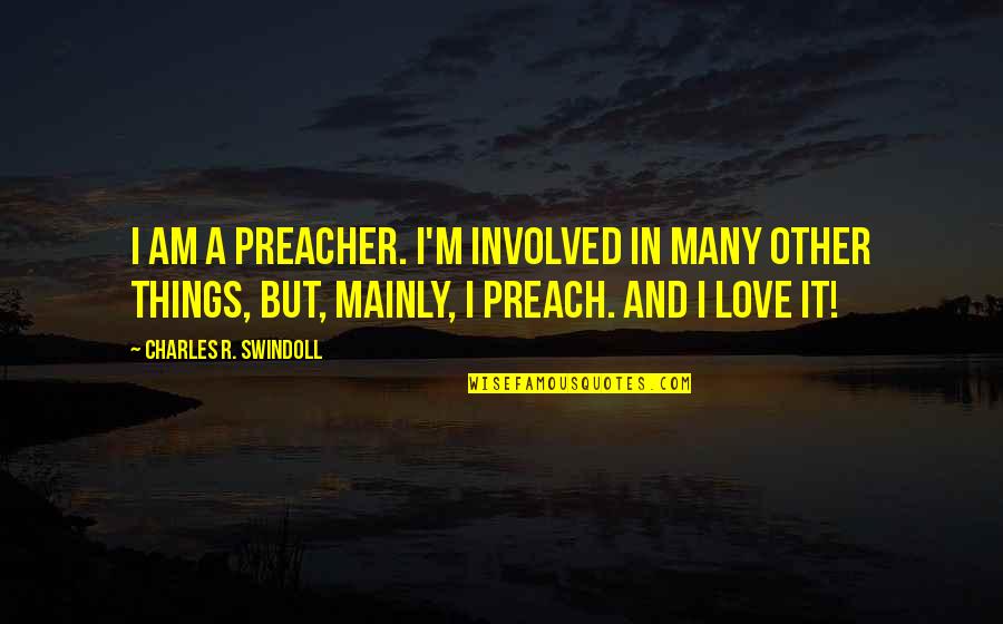 Preacher'll Quotes By Charles R. Swindoll: I am a preacher. I'm involved in many